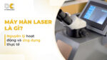 Máy hàn laser là gì? Nguyên lý hoạt động và ứng dụng thực tế