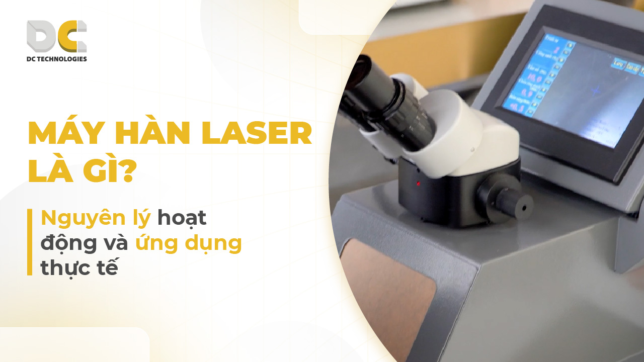 Máy hàn laser là gì? Nguyên lý hoạt động và ứng dụng thực tế