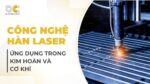 Công nghệ hàn laser là gì? Ứng dụng trong kim hoàn và cơ khí