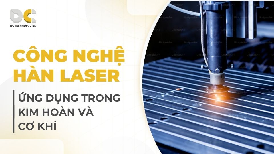 Công nghệ hàn laser là gì? Ứng dụng trong kim hoàn và cơ khí