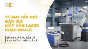 Vì sao mỗi nơi báo giá máy hàn laser khác nhau?