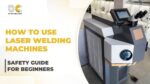 Safety Guide on Using Laser Welding Machines for Beginners