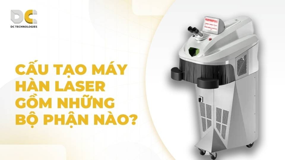Cấu tạo máy hàn laser gồm những bộ phận nào