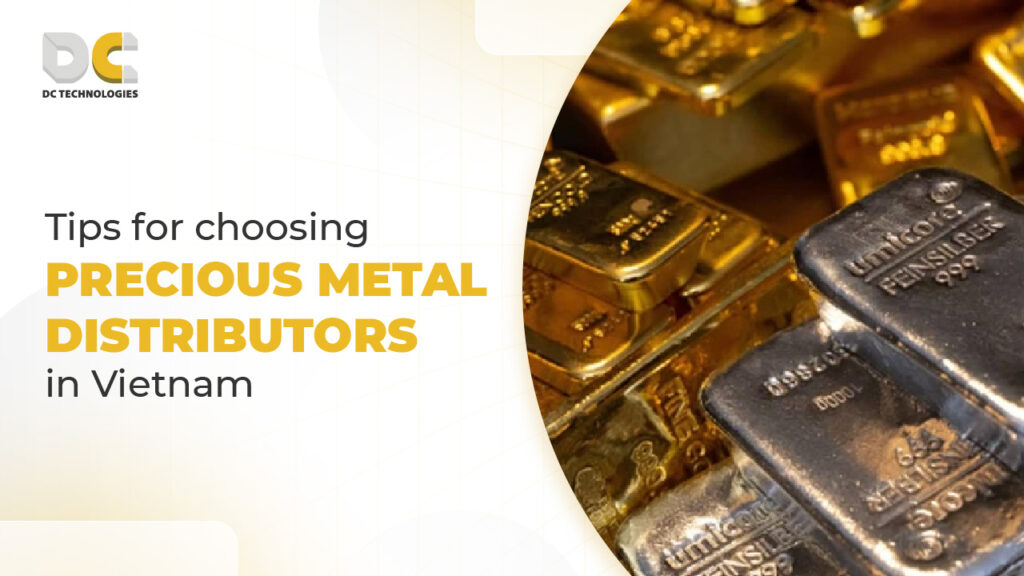 Tips for choosing precious metal distributors in Vietnam