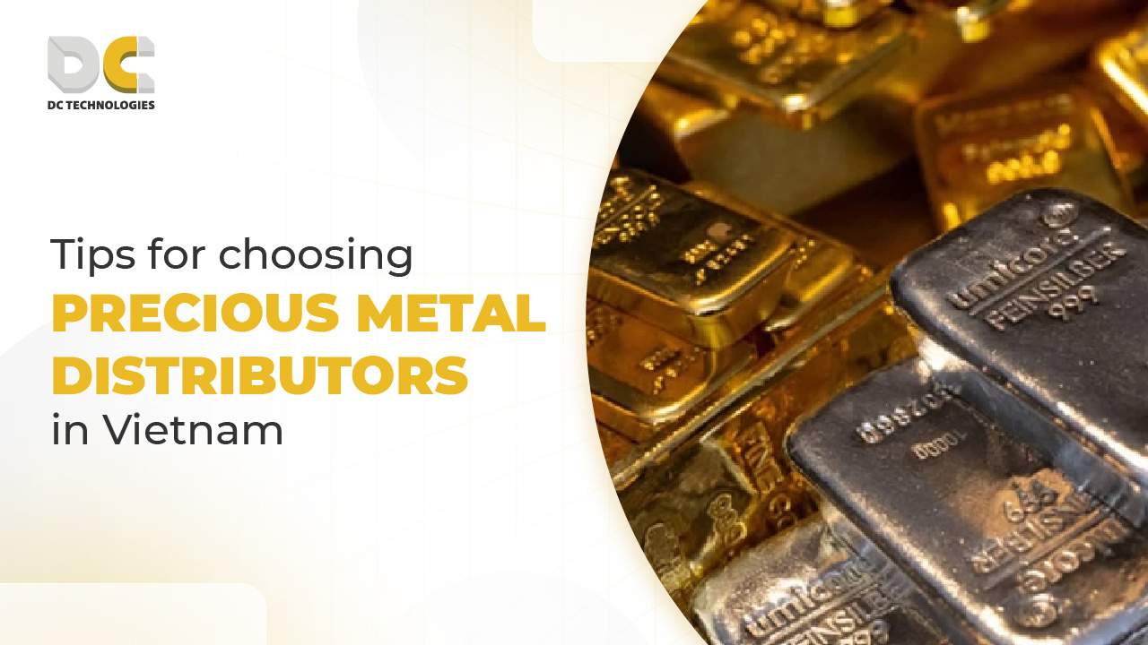 Tips for choosing precious metal distributors in Vietnam