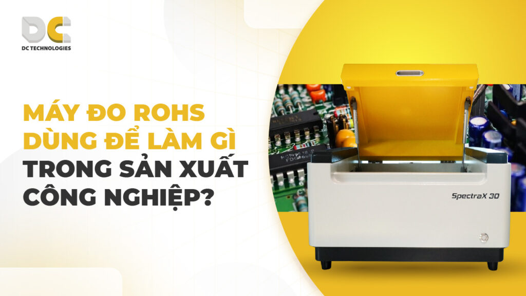 Máy đo RoHS dùng để làm gì trong sản xuất công nghiệp