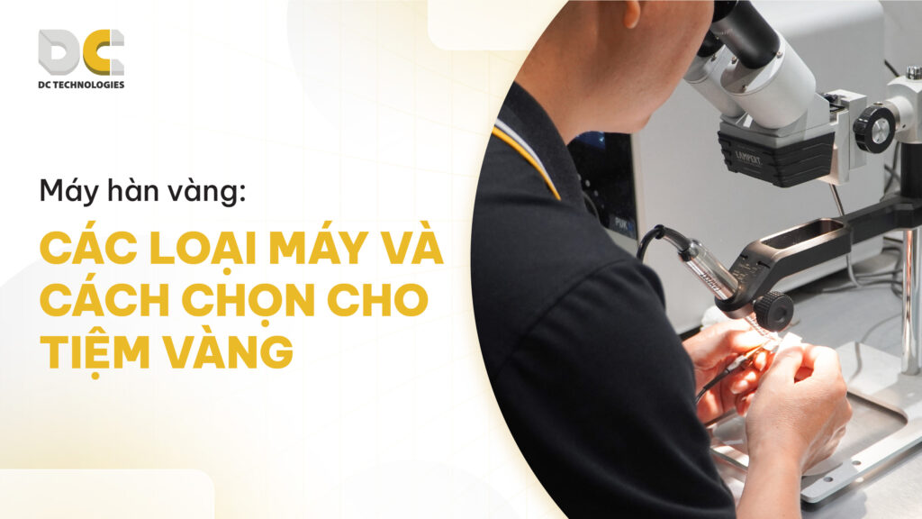 Chọn máy hàn vàng cho xưởng nữ trang