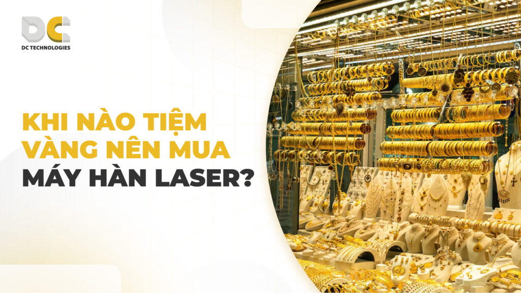 Khi nào tiệm vàng nên mua máy hàn laser?